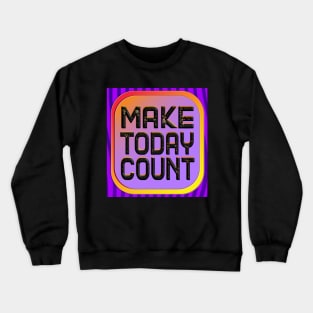 Make Today Count - Live Your Life To The Fullest Crewneck Sweatshirt